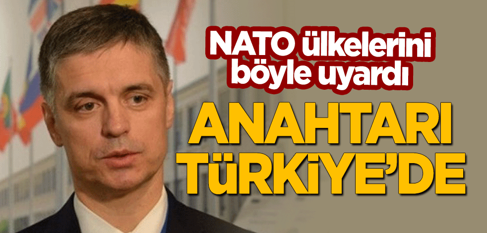 NATO ülkelerine uyarı: Anahtarı Türkiye'de!