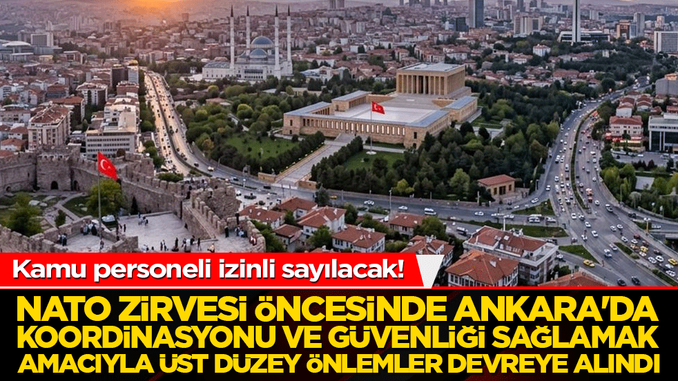 NATO Zirvesi öncesinde Ankara'da koordinasyonu ve güvenliği sağlamak amacıyla üst düzey önlemler devreye alındı