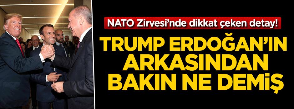NATO Zirvesi'nde Trump Erdoğan'ın arkasından bakın ne demiş!