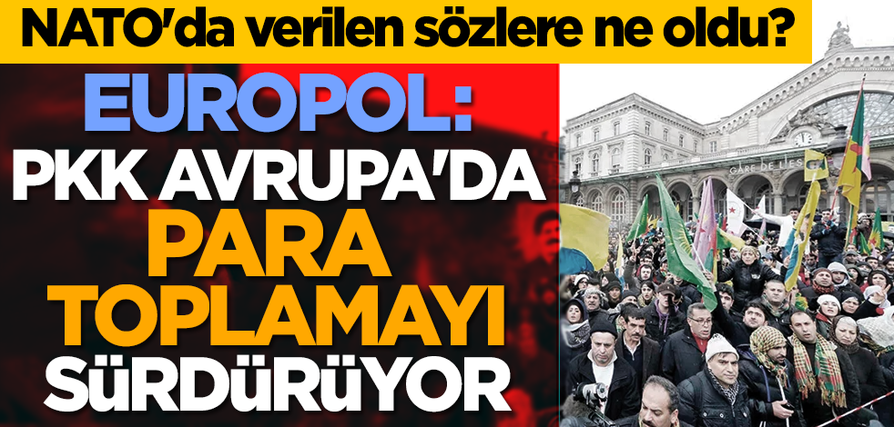 NATO'da verilen sözlere ne oldu? Europol: PKK Avrupa'da para toplamayı sürdürüyor