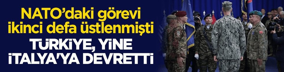 NATO’daki görevi ikinci defa üstlenmişti! Türkiye, yine İtalya'ya devretti