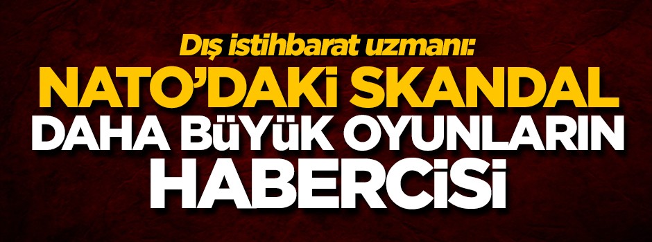 NATO’daki skandal, daha büyük oyunların habercisi