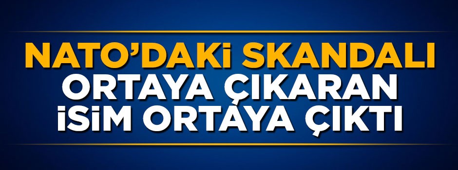 NATO'daki skandalı ortaya çıkaran isim ortaya çıktı