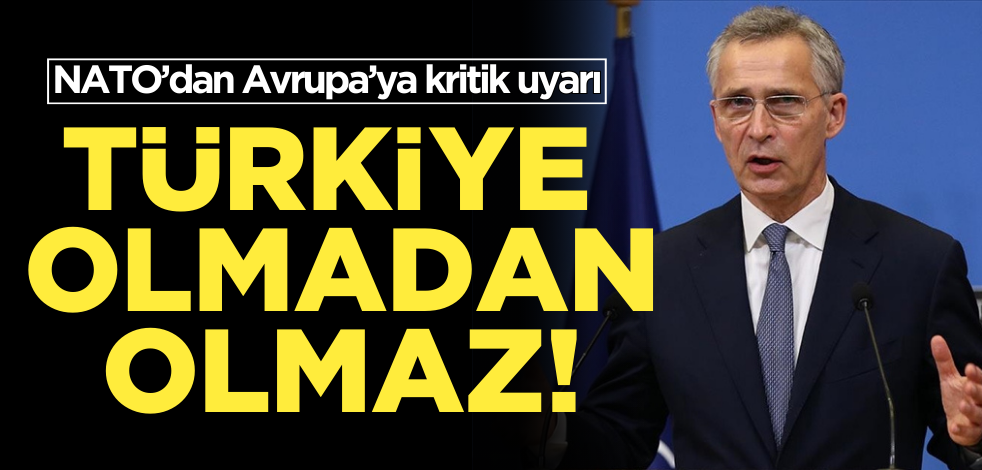 NATO’dan Avrupa’ya kritik uyarı! "Türkiye olmadan olmaz"
