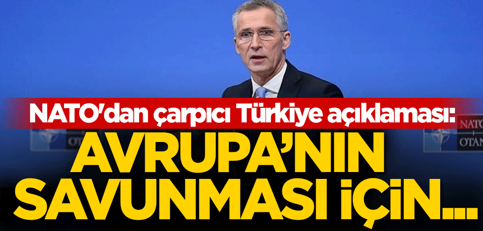 NATO'dan çarpıcı Türkiye açıklaması: Avrupa'nın savunması için...
