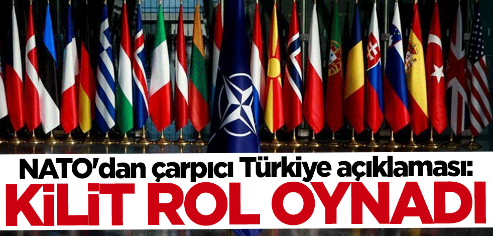 NATO'dan çarpıcı Türkiye açıklaması: Kilit rol oynadı