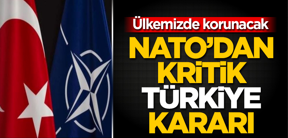 NATO'dan çok önemli karar! Türkiye'de korunacak