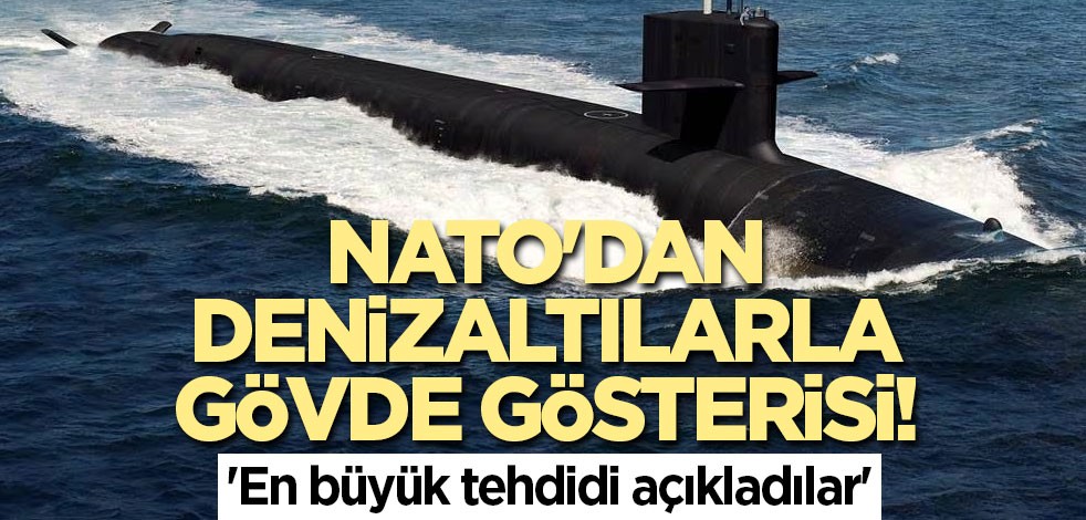 NATO'dan denizaltılarla gövde gösterisi! 'En büyük tehdidi açıkladılar'