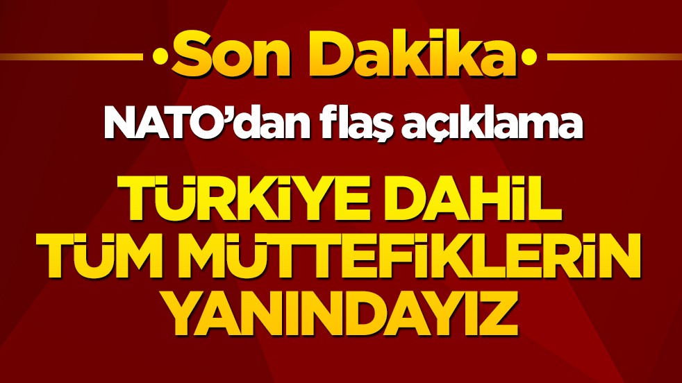 NATO’dan flaş açıklama: Türkiye dahil tüm müttefiklerin yanındayız