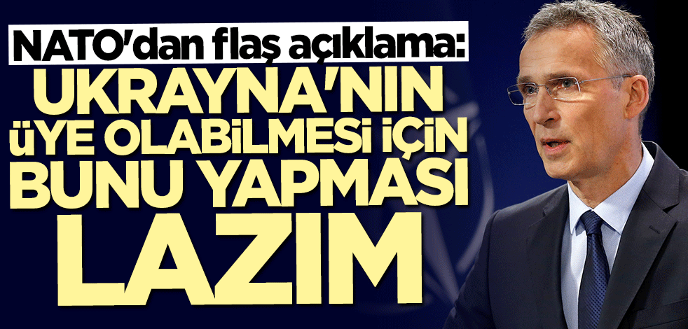 NATO'dan flaş açıklama: Ukrayna'nın üye olabilmesi için bunu yapması lazım