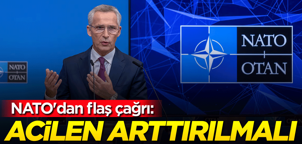 NATO'dan flaş çağrı: Acilen arttırılmalı
