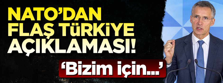 NATO'dan flaş Türkiye açıklaması: Bizim için...