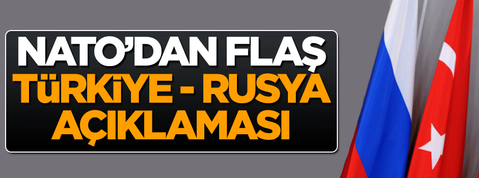 NATO'dan flaş Türkiye - Rusya açıklaması