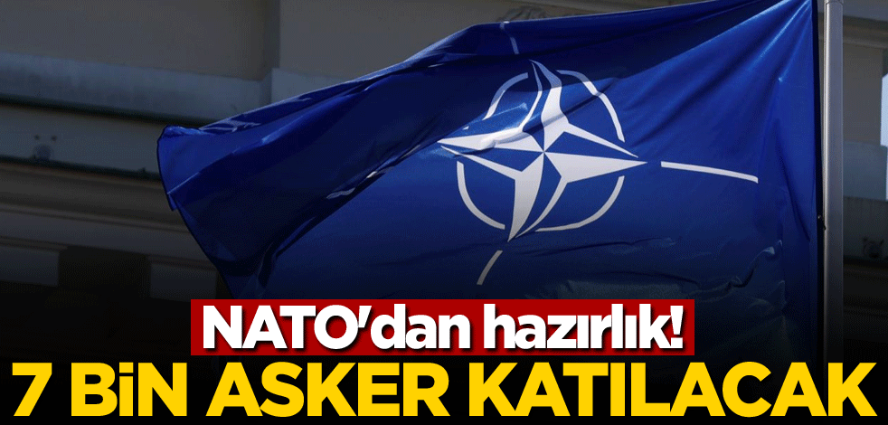 NATO'dan hazırlık! 7 bin asker katılacak