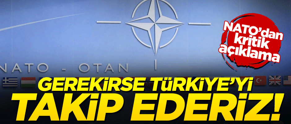 NATO'dan kritik açıklama: Türkiye'yi takip edebiliriz