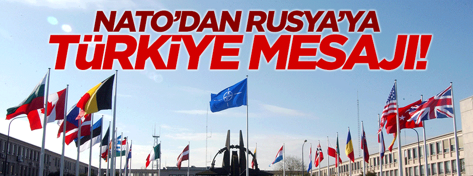 NATO'dan Rusya'ya Türkiye mesajı!