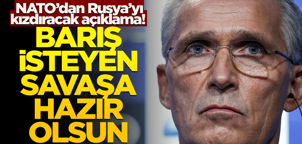 NATO'dan Rusya'yı kızdıracak açıklama! Barış isteyen savaşa hazır olsun