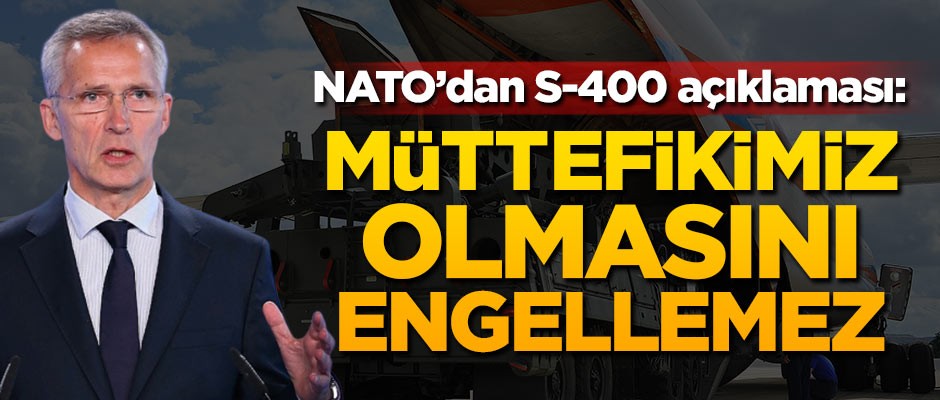 NATO'dan S-400 açıklaması: Müttefikimiz olmasını engellemez