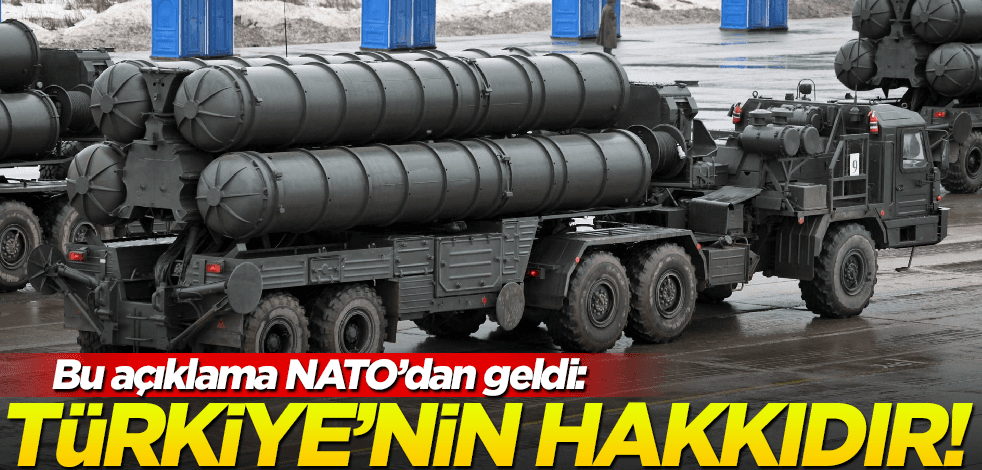 NATO'dan S-400 çıkışı: Türkiye'nin hakkıdır!
