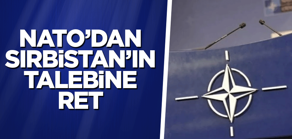 NATO’dan Sırbistan’ın talebine ret