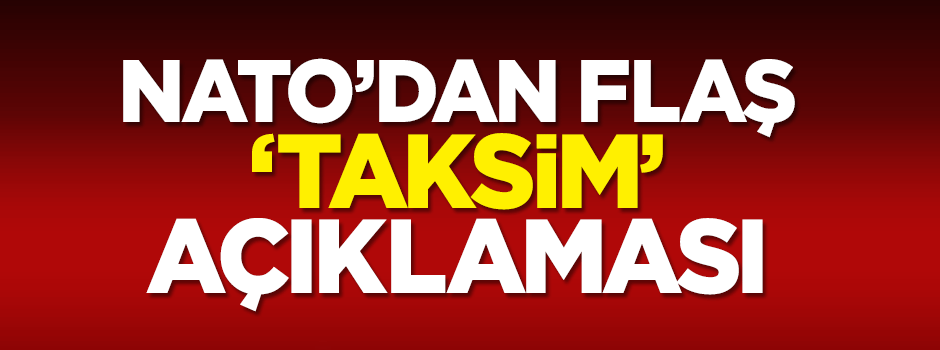 NATO'dan Taksim'deki saldırıya ilişkin açıklama