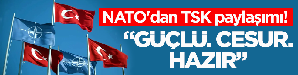 NATO'dan TSK paylaşımı! “Güçlü. Cesur. Hazır”