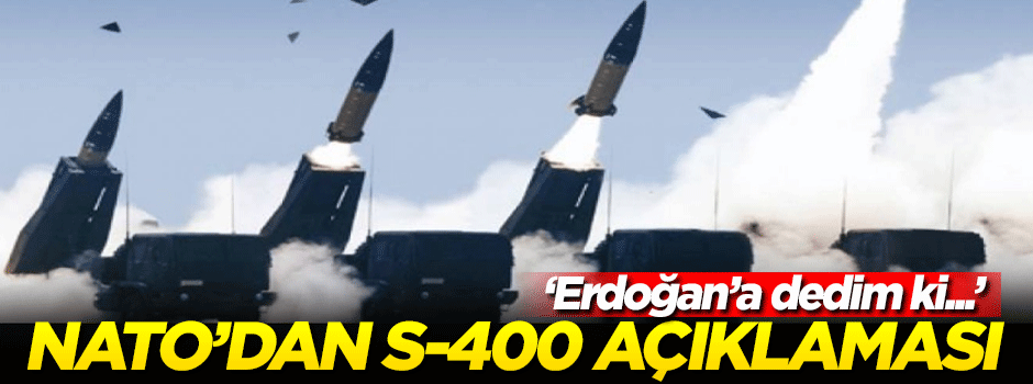 NATO'dan Türkiye'nin aldığı S-400'ler hakkında açıklama