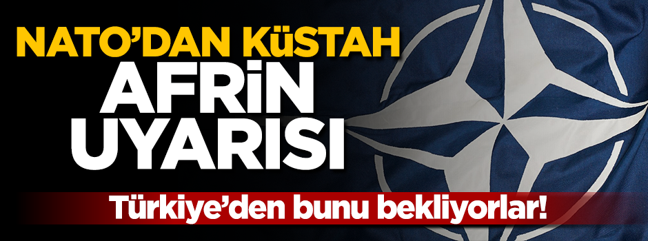 NATO'dan Türkiye'ye küstah 'Afrin' uyarısı!