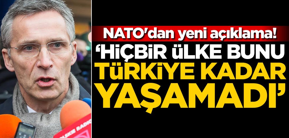 NATO'dan yeni açıklama! "Hiçbir ülke bunu Türkiye kadar yaşamadı"