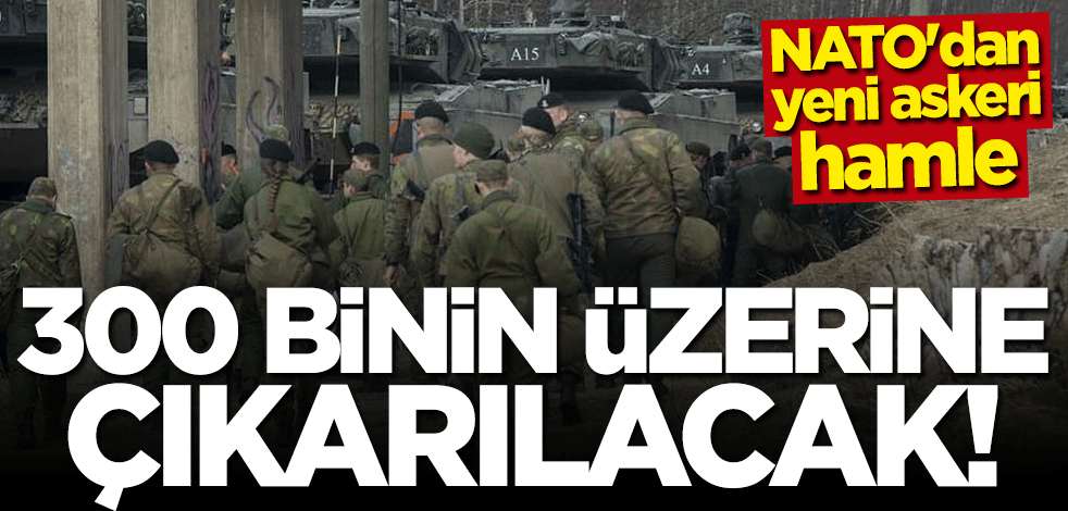 NATO'dan yeni askeri hamle! 300 binin üzerine çıkarılacak