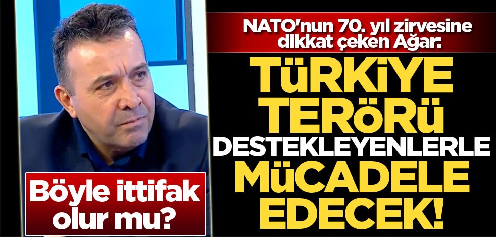 NATO'nun 70. yıl zirvesine dikkat çeken Ağar: "Türkiye terörü destekleyenlerle mücadele verecek"
