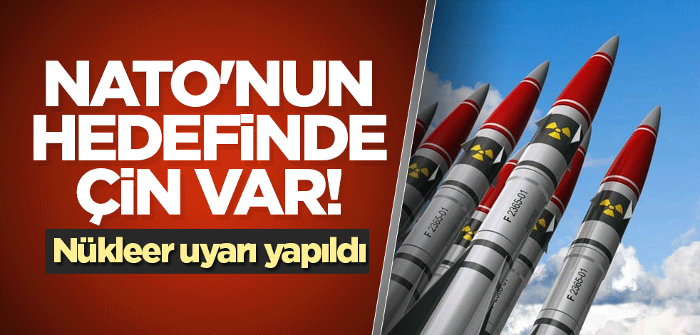 NATO'nun hedefinde Çin var! Nükleer uyarı yapıldı