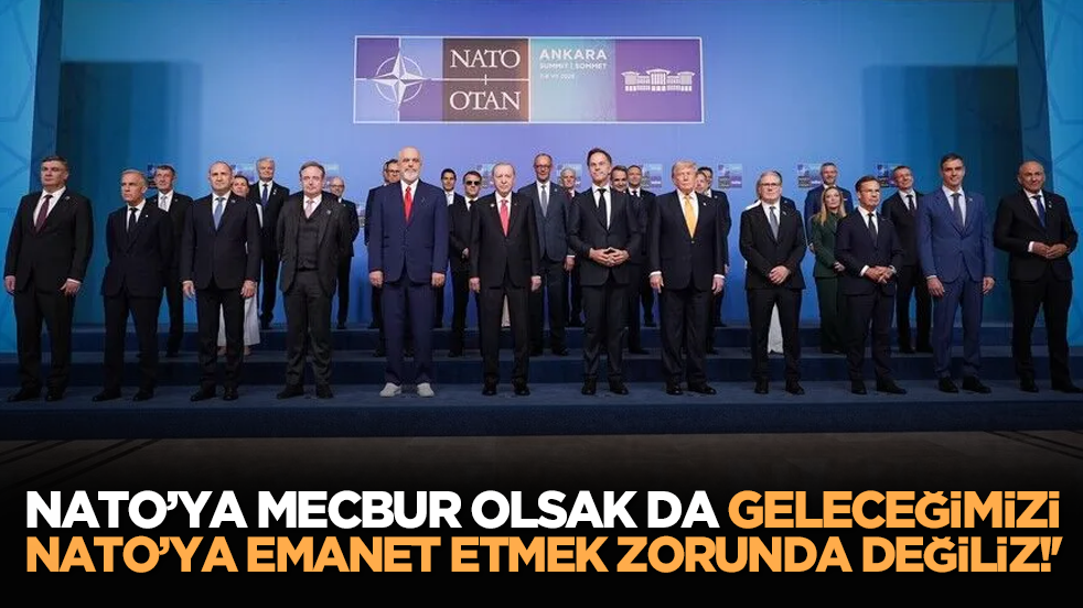 'NATO’ya Mecbur Olsak da Geleceğimizi NATO’ya Emanet Etmek Zorunda Değiliz!'