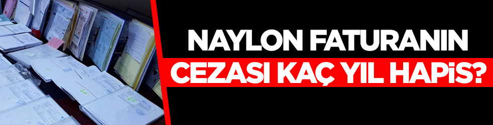 Naylon faturanın cezası kaç yıl hapis?