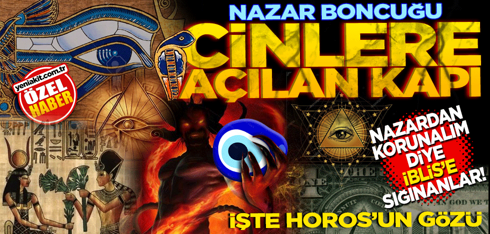 Nazar boncuğu Cinlere açılan kapı! Nazardan korunalım diye İblis’e sığınanlar işte Horus’un gözü