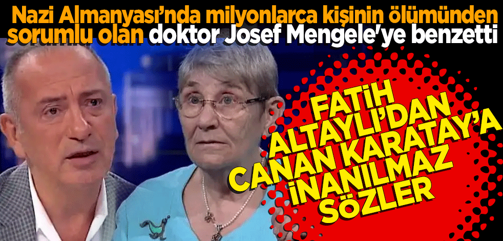 Nazi Almanyası’nda milyonlarca kişinin ölümünden sorumlu olan doktor Josef Mengele'ye benzetti Altaylı’dan Canan Karatay’a inanılmaz sözler
