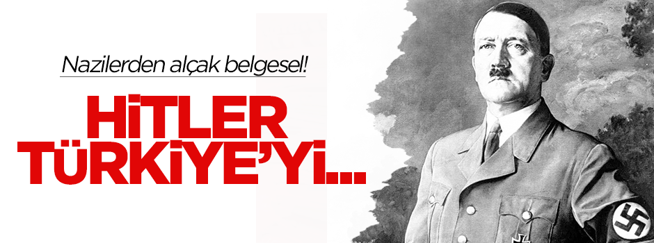 Nazilerden Türkiye için alçak belgesel!