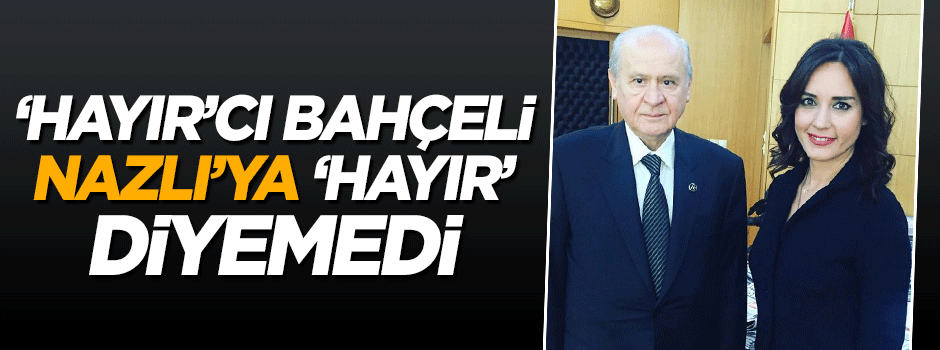 Nazlı Çelik, Devlet Bahçeli ile görüştü
