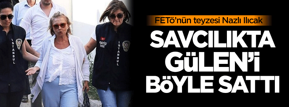 Nazlı Ilıcak savcılıkta elebaşı Fetullah Gülen'i böyle sattı