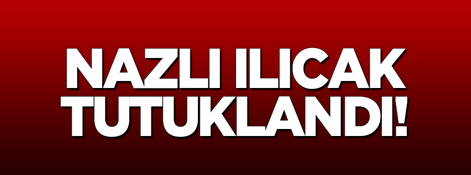 Nazlı Ilıcak tutuklandı!