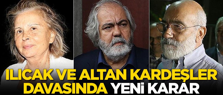 Nazlı Ilıcak ve Altan kardeşler davasında flaş gelişme