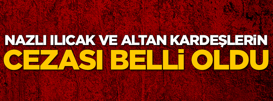 Nazlı Ilıcak ve Altan kardeşlerin cezası belli oldu
