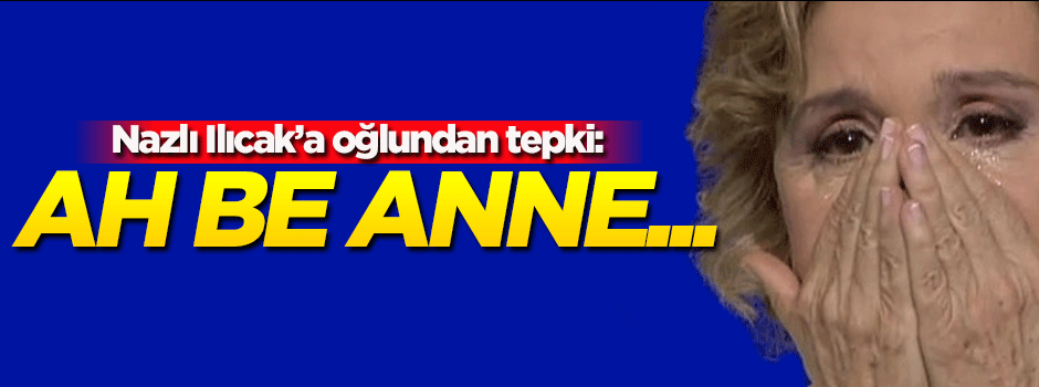 Nazlı Ilıcak'a oğlundan tepki geldi