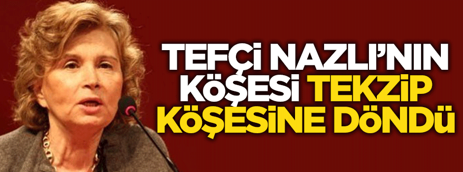 Nazlı Ilıcak'ın köşesi tekzip köşesine döndü