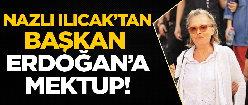 Nazlı Ilıcak'tan Başkan Erdoğan'a mektup!