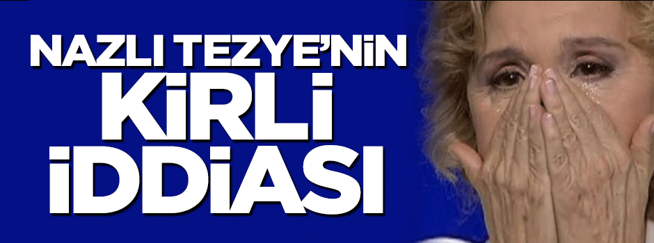 Nazlı Teyze’nin kirli iddiası