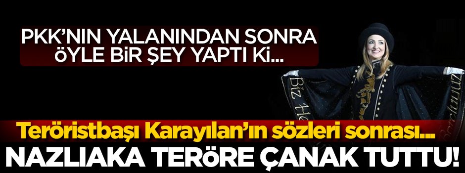 Nazlıaka teröre çanak tuttu!