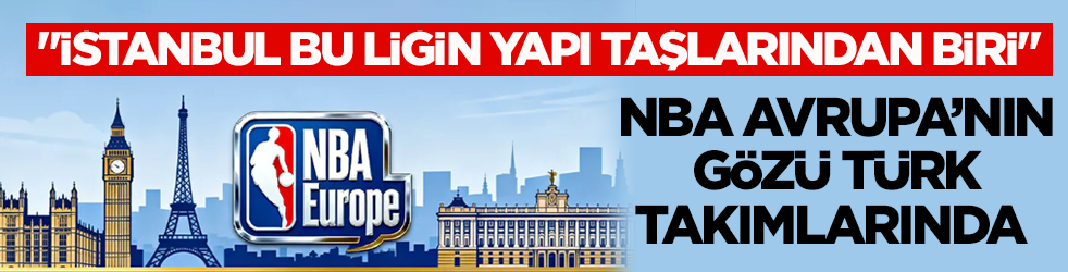NBA Avrupa’nın gözü Türk takımlarında! "İstanbul bu ligin yapı taşlarından biri"