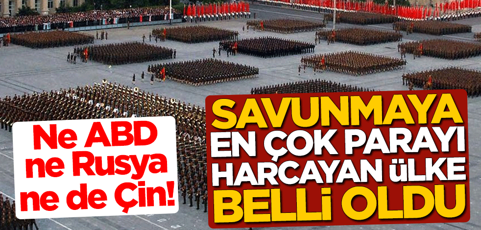 Ne ABD ne Rusya ne de Çin! Savunmaya en çok parayı harcayan ülke belli oldu