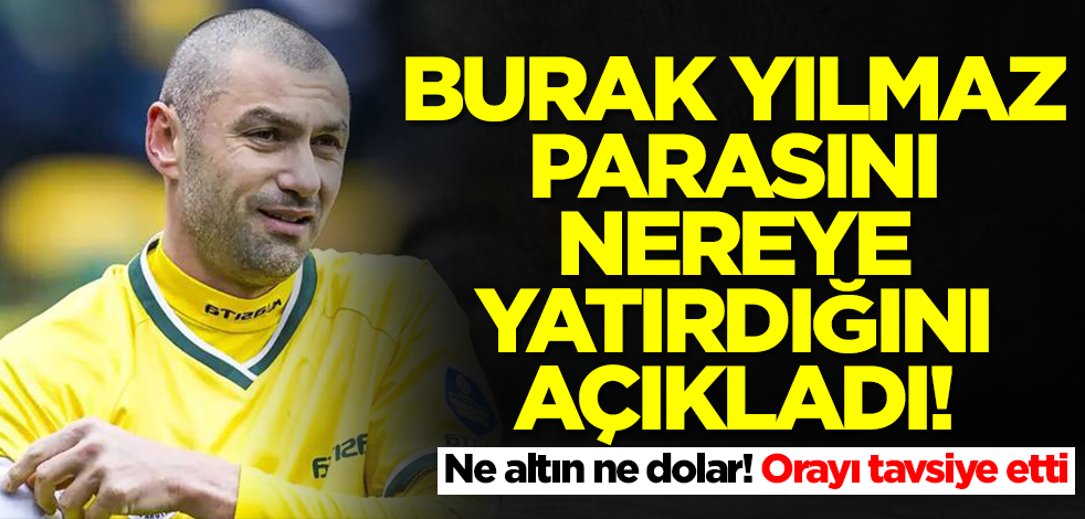 Ne altın ne dolar! Burak Yılmaz parasını nereye yatırdığını ve vatandaşı zengin edecek yatırımı açıkladı